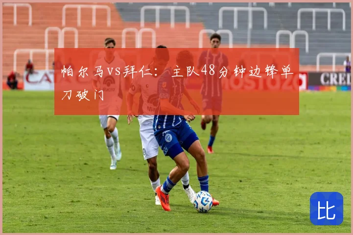 帕尔马vs拜仁：主队48分钟边锋单刀破门