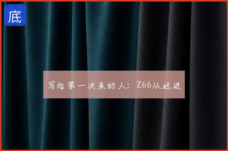 写给第一次来的人：Z66从这进